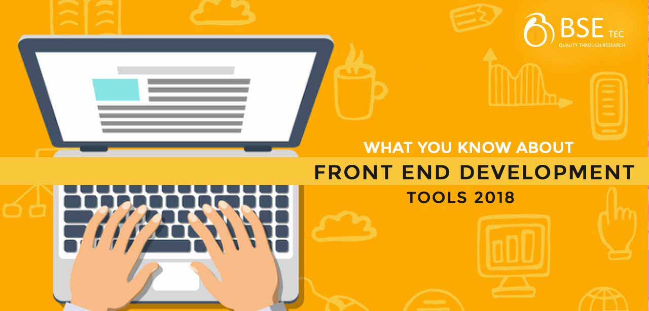 What You Know About Front End Development Tools 2018 | BSEtec
