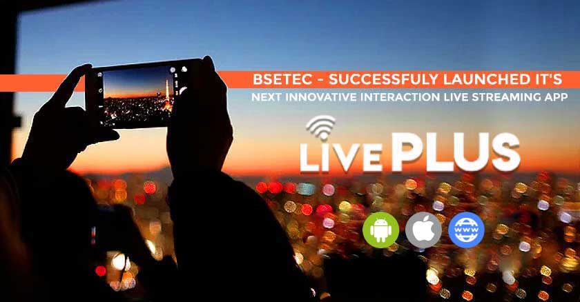 BSEtec - Successfully Launched its Next Innovative Live Streaming App, LivePlus - Clone of Periscope