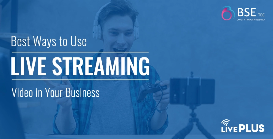 The Best Ways to Use Live Streaming Video in Your Business