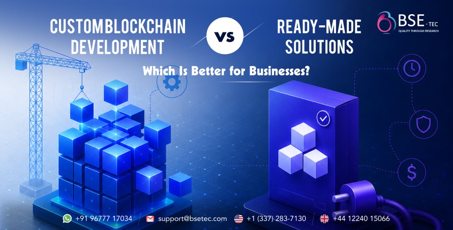 Custom Blockchain Development vs Ready-Made Solutions: Which Is Better for Businesses? 